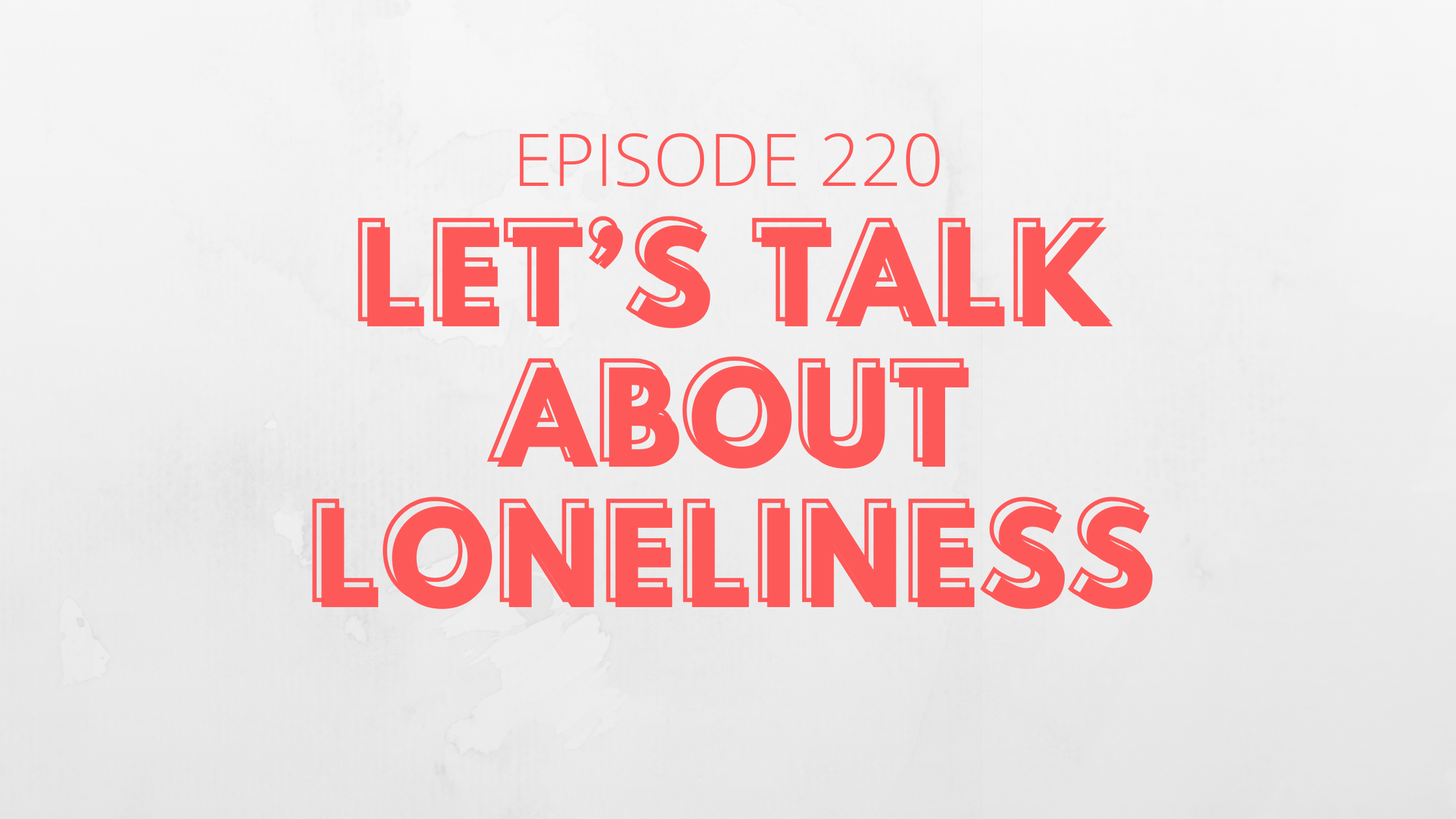 Let’s Talk About Loneliness