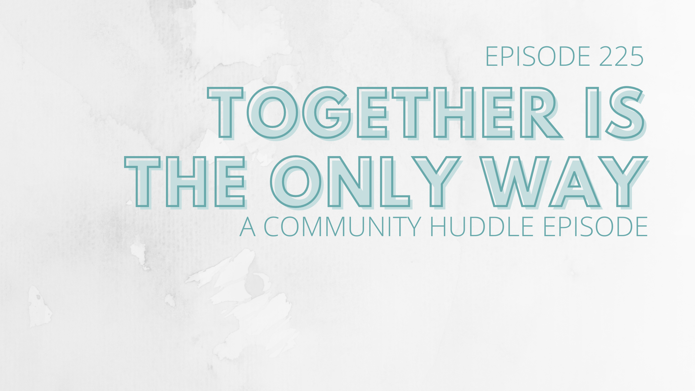 Together Is The Only Way: A Community Huddle Episode