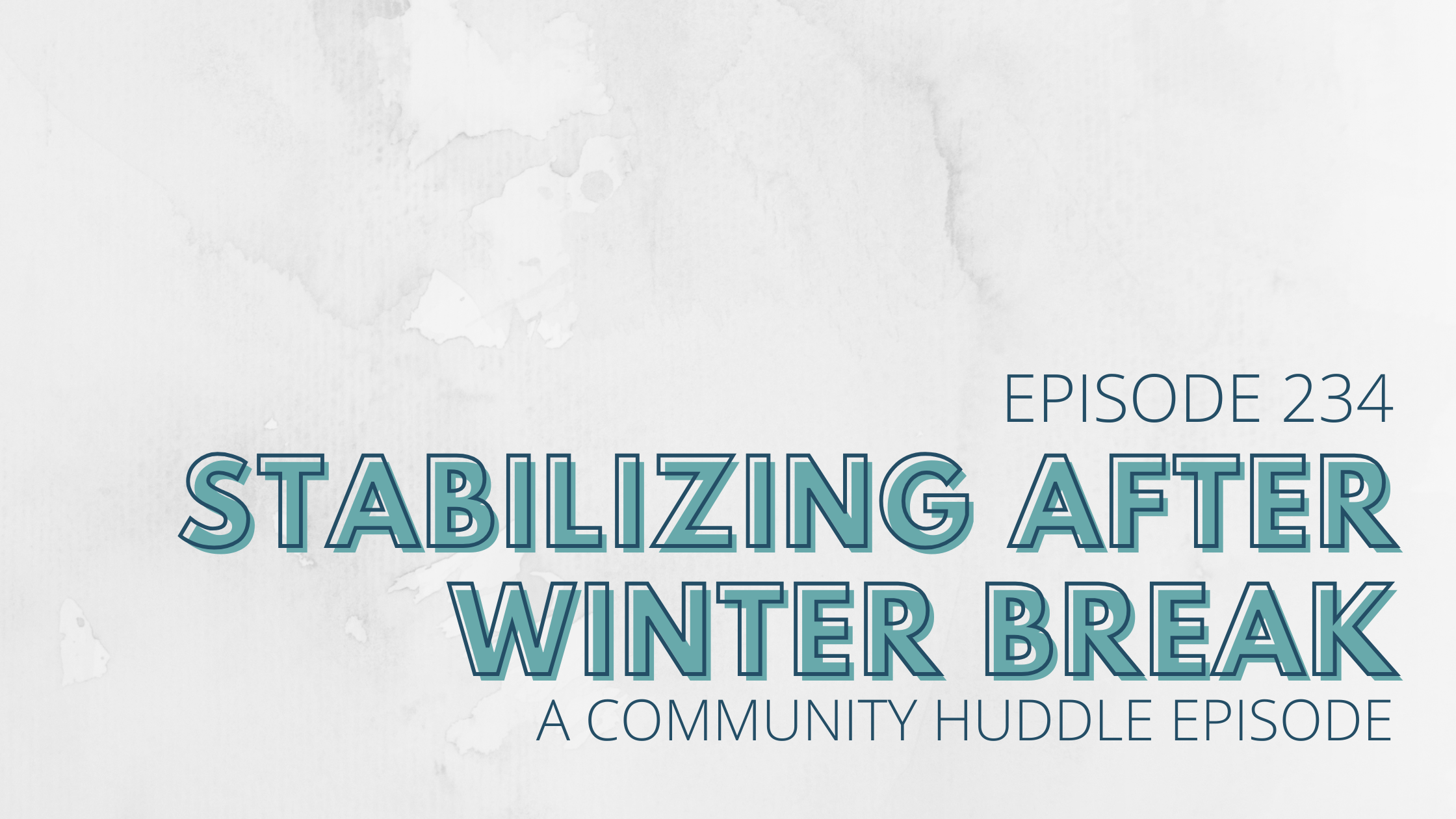 Stabilizing After Winter Break – A Community Huddle Episode